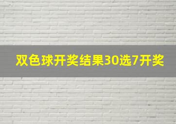 双色球开奖结果30选7开奖