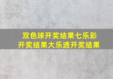 双色球开奖结果七乐彩开奖结果大乐透开奖结果