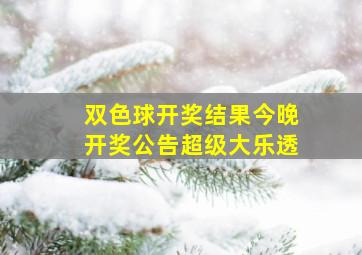 双色球开奖结果今晚开奖公告超级大乐透