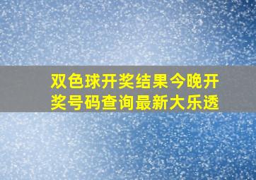 双色球开奖结果今晚开奖号码查询最新大乐透