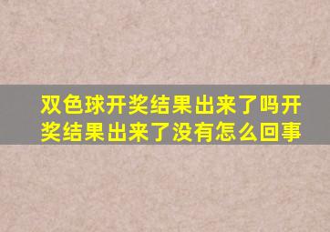 双色球开奖结果出来了吗开奖结果出来了没有怎么回事