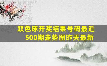 双色球开奖结果号码最近500期走势图昨天最新