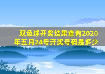 双色球开奖结果查询2020年五月24号开奖号码是多少