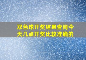 双色球开奖结果查询今天几点开奖比较准确的