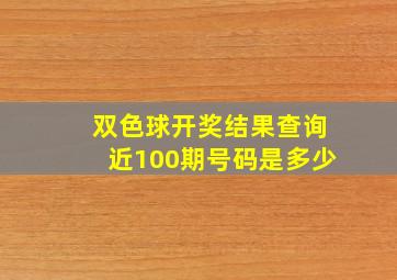 双色球开奖结果查询近100期号码是多少