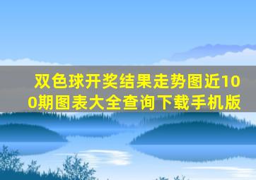 双色球开奖结果走势图近100期图表大全查询下载手机版