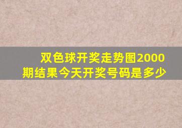 双色球开奖走势图2000期结果今天开奖号码是多少