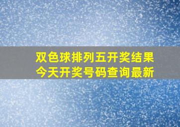 双色球排列五开奖结果今天开奖号码查询最新