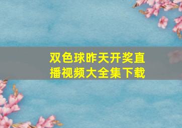 双色球昨天开奖直播视频大全集下载