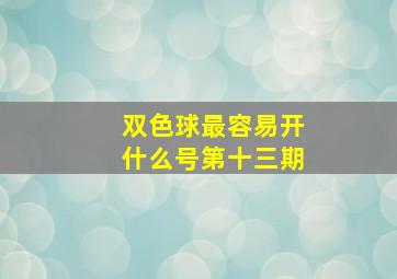 双色球最容易开什么号第十三期