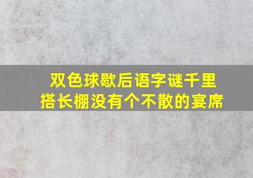 双色球歇后语字谜千里搭长棚没有个不散的宴席