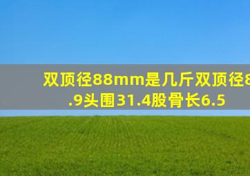 双顶径88mm是几斤双顶径8.9头围31.4股骨长6.5