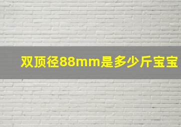 双顶径88mm是多少斤宝宝