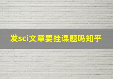 发sci文章要挂课题吗知乎