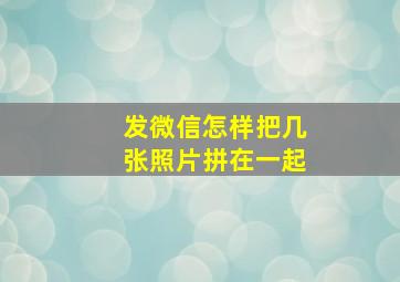 发微信怎样把几张照片拼在一起