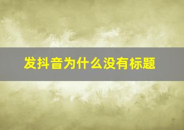 发抖音为什么没有标题