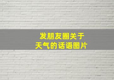 发朋友圈关于天气的话语图片