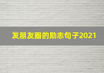 发朋友圈的励志句子2021