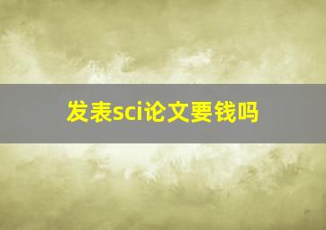 发表sci论文要钱吗