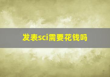 发表sci需要花钱吗