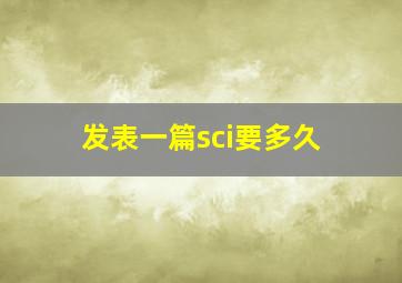 发表一篇sci要多久