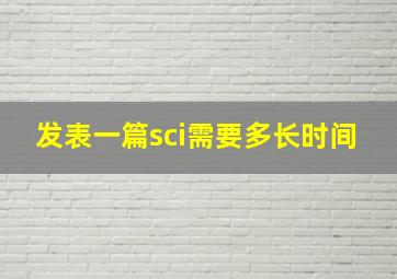 发表一篇sci需要多长时间