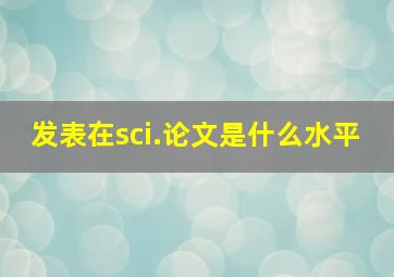 发表在sci.论文是什么水平