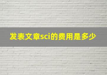 发表文章sci的费用是多少