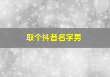 取个抖音名字男