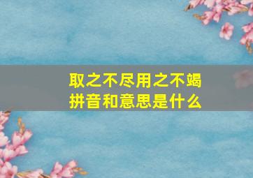 取之不尽用之不竭拼音和意思是什么