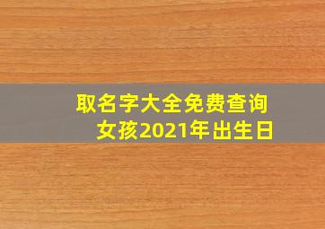 取名字大全免费查询女孩2021年出生日