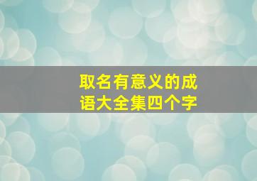 取名有意义的成语大全集四个字