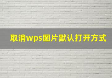 取消wps图片默认打开方式