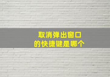 取消弹出窗口的快捷键是哪个