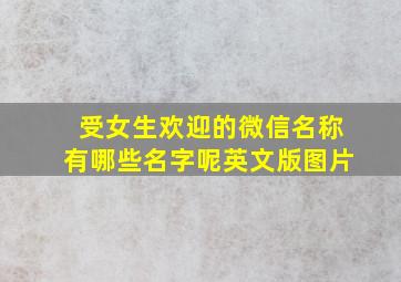 受女生欢迎的微信名称有哪些名字呢英文版图片