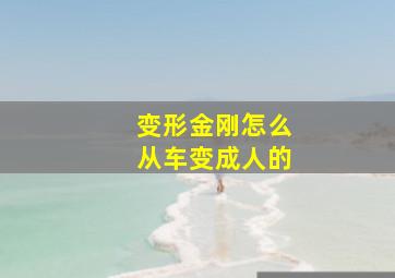 变形金刚怎么从车变成人的