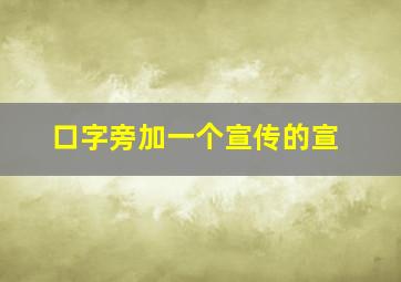 口字旁加一个宣传的宣