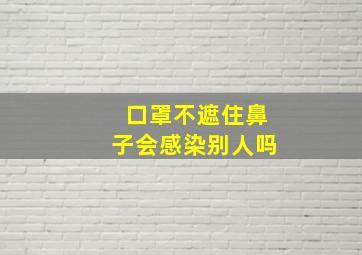 口罩不遮住鼻子会感染别人吗