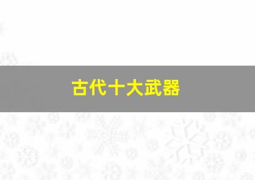 古代十大武器