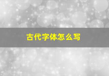 古代字体怎么写