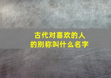 古代对喜欢的人的别称叫什么名字