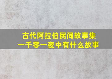 古代阿拉伯民间故事集一千零一夜中有什么故事