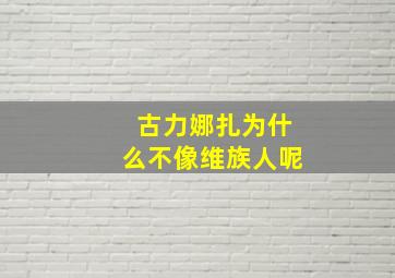 古力娜扎为什么不像维族人呢