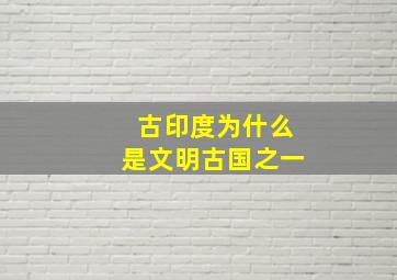 古印度为什么是文明古国之一