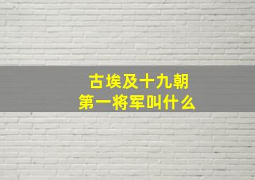 古埃及十九朝第一将军叫什么