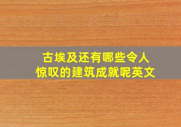 古埃及还有哪些令人惊叹的建筑成就呢英文