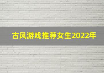 古风游戏推荐女生2022年