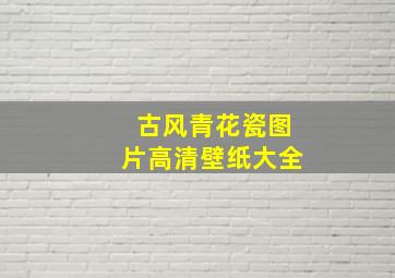 古风青花瓷图片高清壁纸大全