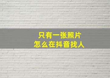 只有一张照片怎么在抖音找人