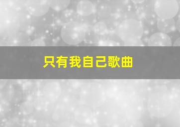 只有我自己歌曲